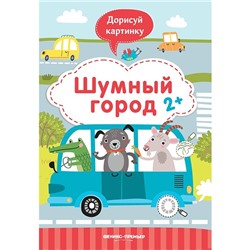 Книга 9785222319031 Шумный город 2+: книжка с заданиями.Дорисуй картинку в Екатеринбурге