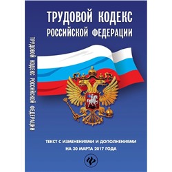 Уценка. Трудовой кодекс Российской Федерации на 30 марта 2017 года. Текст с изменениями и дополнениями (-28903-7)