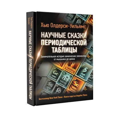 Научные сказки периодической таблицы. Занимательная история химических элементов от мышьяка до цинка